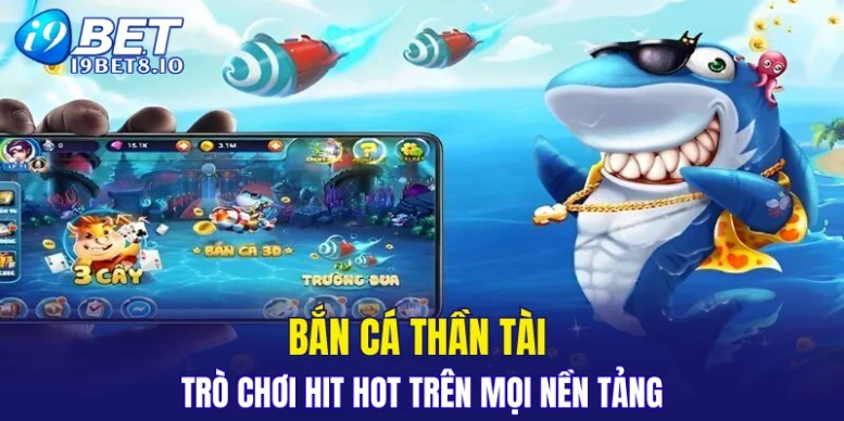 Bắn cá thần tài - trò chơi hit hot trên mọi nền tảng