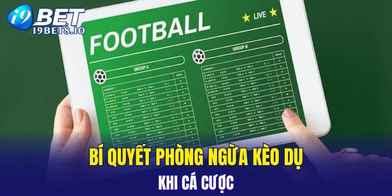 Bí quyết phòng ngừa kèo dụ khi cá cược