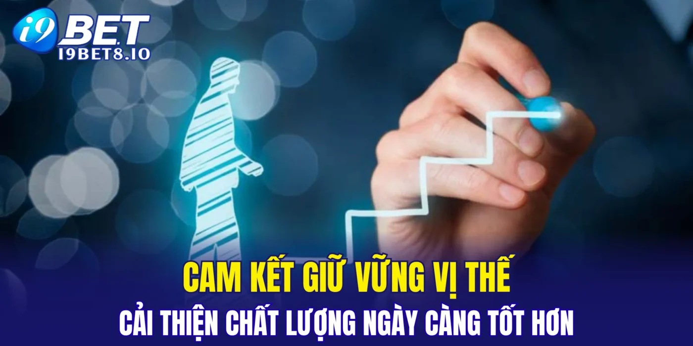 Cam kết giữ vững vị thế, cải thiện chất lượng ngày càng tốt hơn