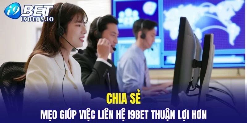 Chia sẻ mẹo giúp việc liên hệ I9BET diễn ra thuận lợi hơn