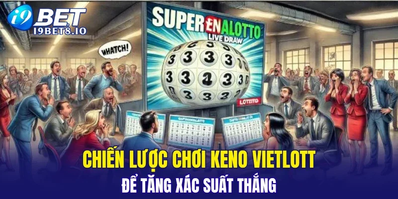Chiến lược chơi Keno Vietlott để tăng xác suất thắng