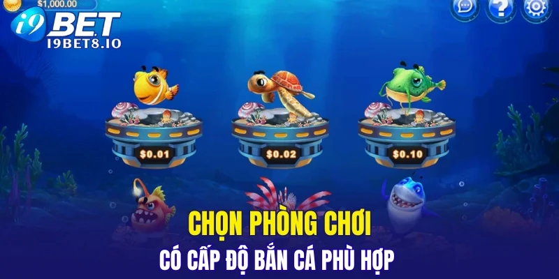 Chọn phòng chơi có cấp độ bắn cá phù hợp