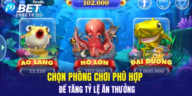 Chọn phòng chơi phù hợp để tăng tỷ lệ ăn thưởng