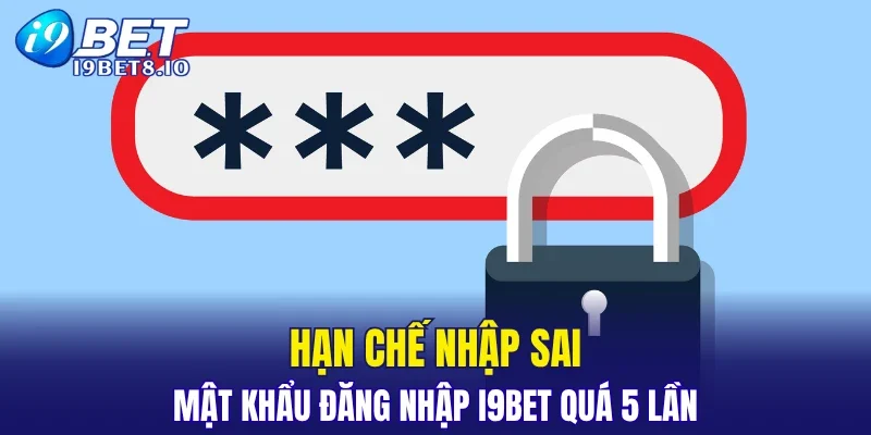 Hạn chế nhập sai mật khẩu đăng nhập I9BET quá 5 lần