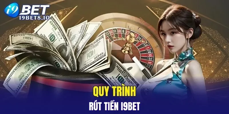 Hướng dẫn rút tiền I9BET nhanh chóng cho người mới bắt đầu