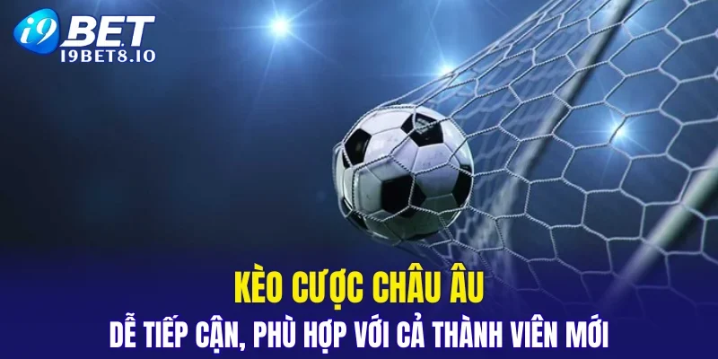 Kèo cược châu Âu dễ tiếp cận, phù hợp với cả thành viên mới