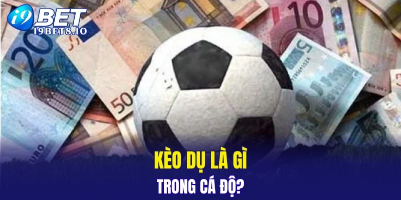 Kèo dụ là gì trong cá độ?