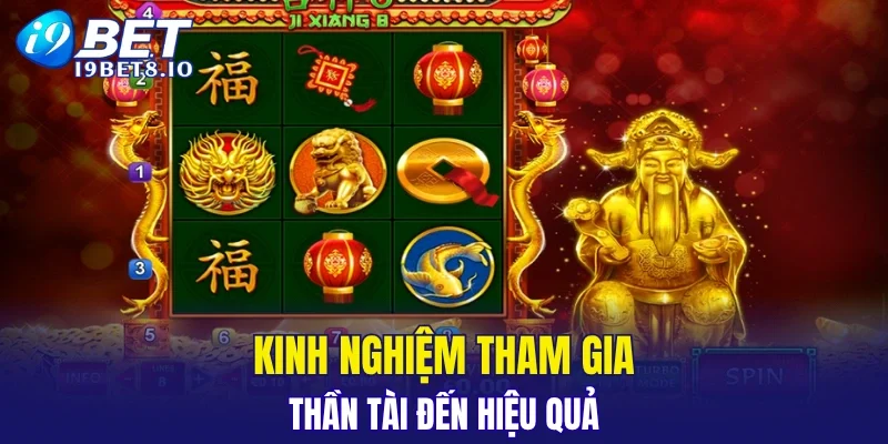 Kinh nghiệm tham gia Thần Tài Đến hiệu quả