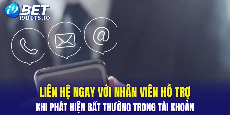 Liên hệ ngay với nhân viên hỗ trợ khi phát hiện bất thường trong tài khoản