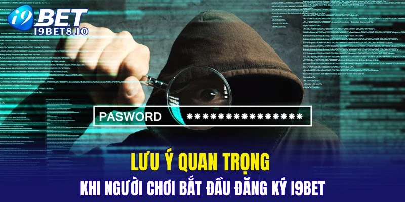 Lưu ý quan trọng khi người chơi bắt đầu đăng ký I9BET