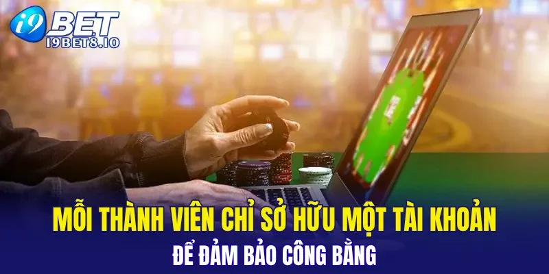 Mỗi thành viên chỉ được sở hữu một tài khoản duy nhất để đảm bảo công bằng
