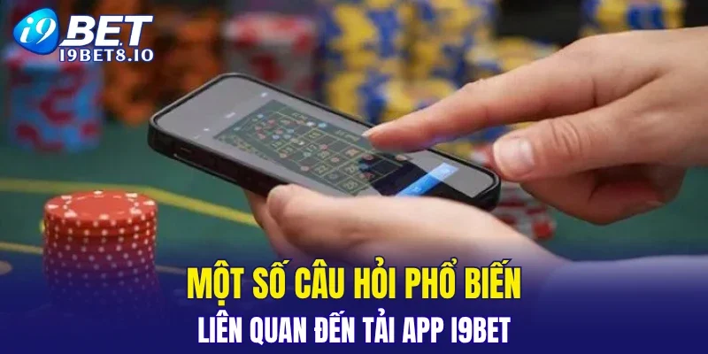 Một số lưu ý trong quá trình tải app I9BET