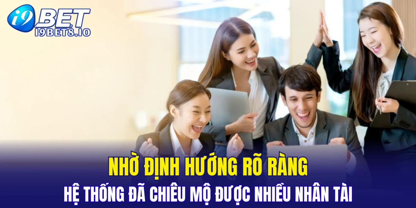 Nhờ định hướng rõ ràng, hệ thống đã chiêu mộ được nhiều nhân tài
