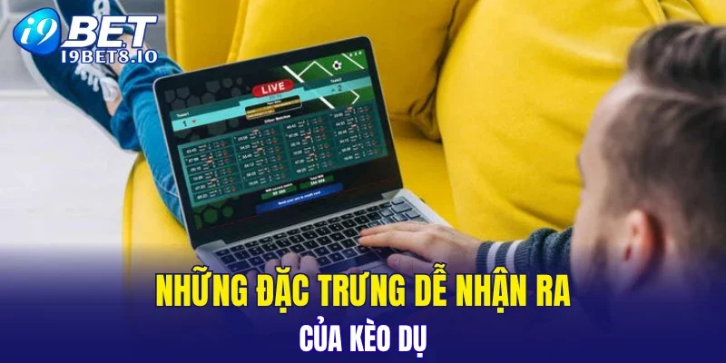 Những đặc trưng dễ nhận ra của kèo dụ