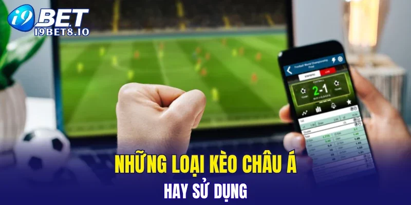 Những loại kèo châu Á hay sử dụng