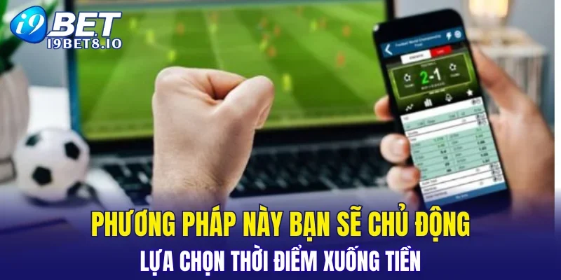 Phương pháp này bạn sẽ chủ động trong việc lựa chọn thời điểm xuống tiền