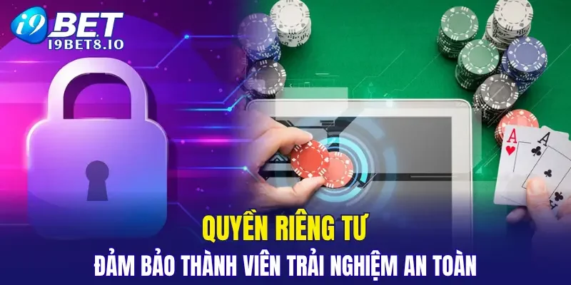 Quyền riêng tư đảm bảo thành viên trải nghiệm an toàn