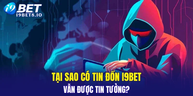 Tại sao có tin đồn i9BET vẫn được tin tưởng?