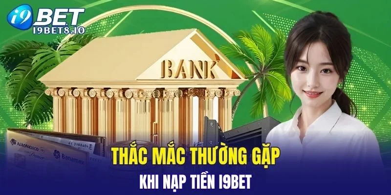 Thắc mắc của người chơi khi thực hiện nạp tiền I9BET