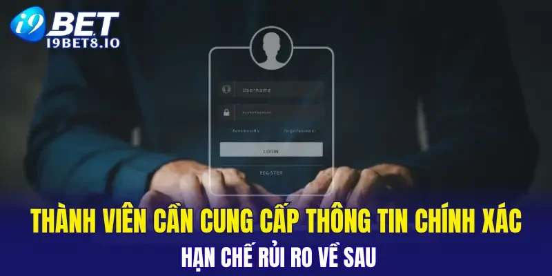 Thành viên cần cung cấp thông tin chính xác hạn chế rủi ro về sau