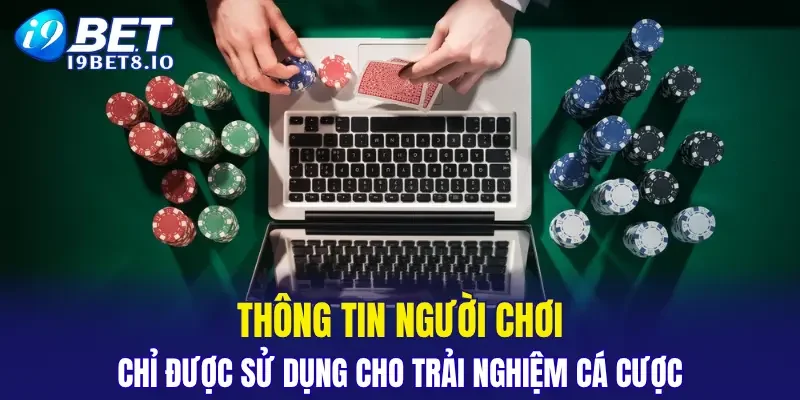 Thông tin người chơi chỉ được sử dụng cho trải nghiệm cá cược