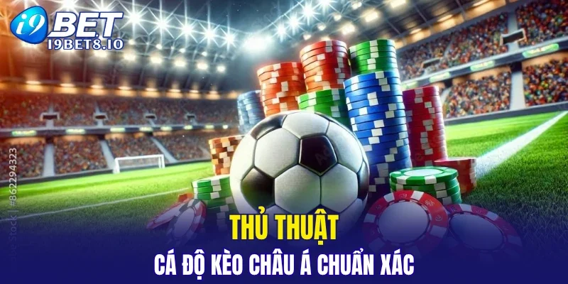 Thủ thuật cá độ kèo Châu Á chuẩn xác