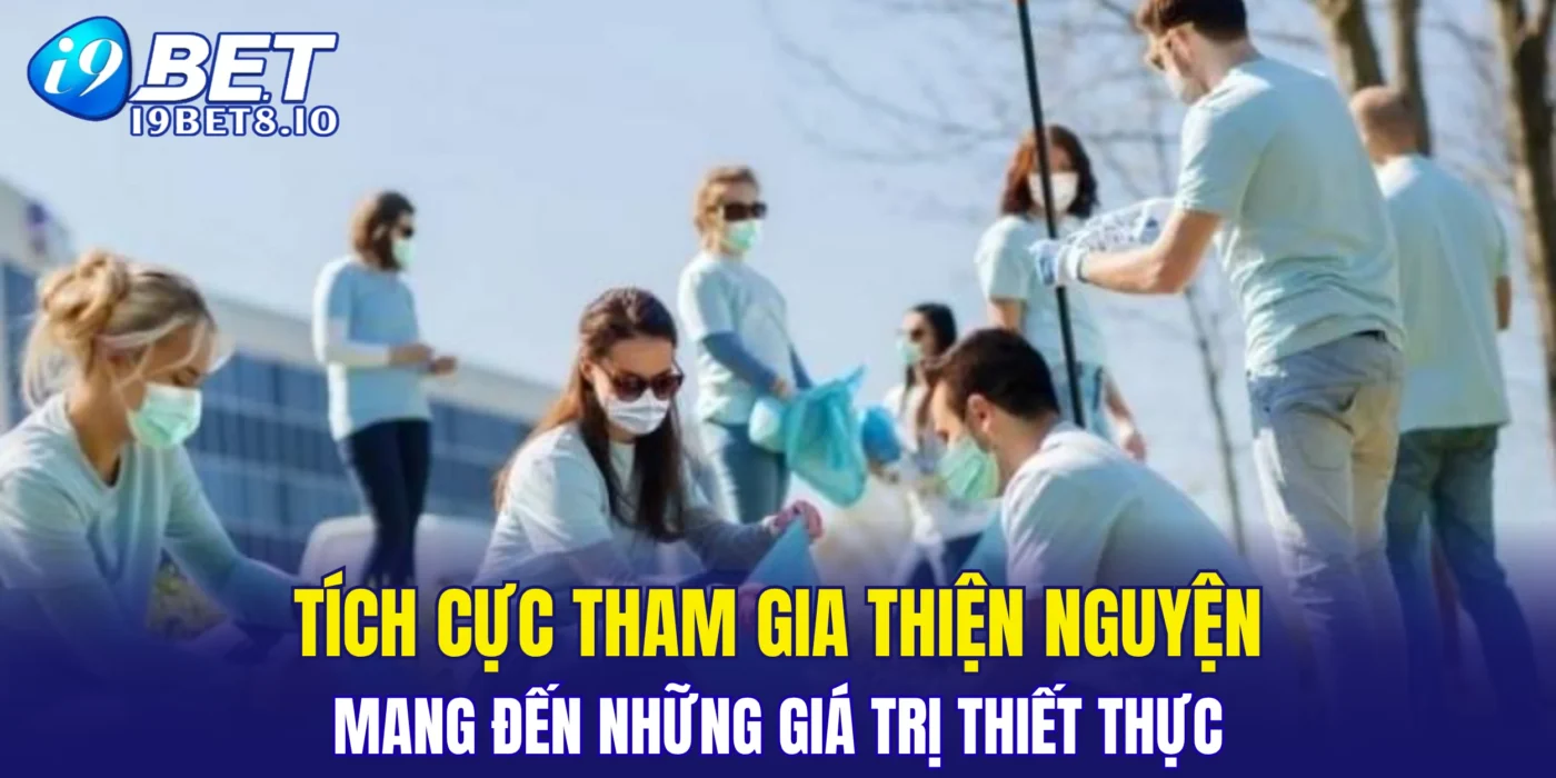 Tích cực tham gia thiện nguyện, mang đến những giá trị thiết thực